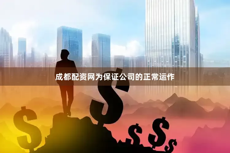 成都配资网为保证公司的正常运作