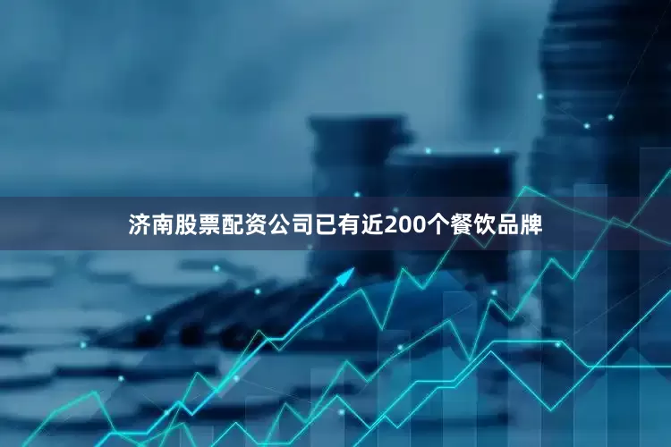 济南股票配资公司已有近200个餐饮品牌