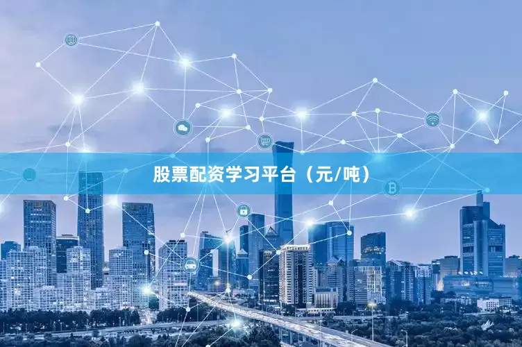 股票配资学习平台（元/吨）