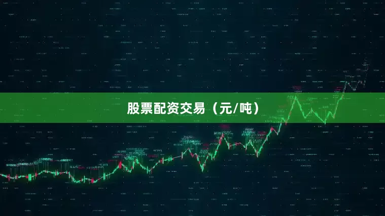 股票配资交易（元/吨）