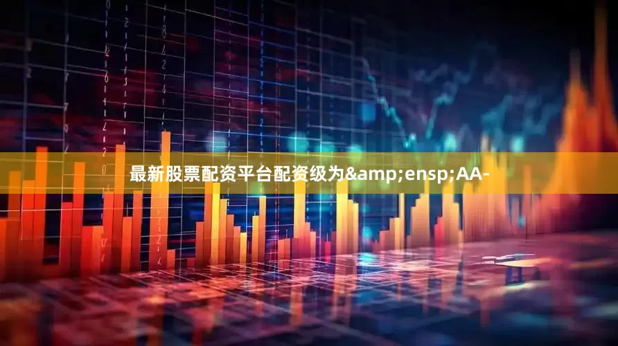最新股票配资平台配资级为 AA-