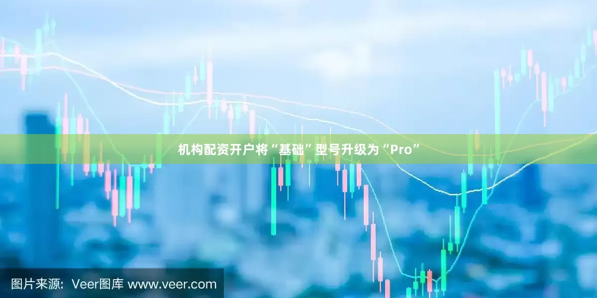 机构配资开户将“基础”型号升级为“Pro”
